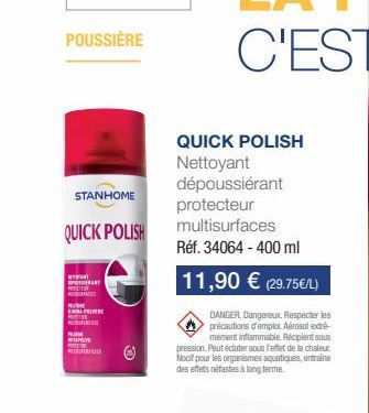 POUSSIÈRE  STANHOME  QUICK POLISH  P  A  OBUTACES  Po  PEPER C  V  QUICK POLISH Nettoyant dépoussiérant  protecteur multisurfaces  Réf. 34064 - 400 ml  11,90 € (29.75€/L)  DANGER. Dangereux. Respecter