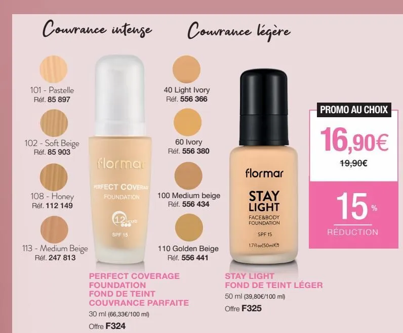 couvrance intense  101 - pastelle réf. 85 897  102 - soft beige réf. 85 903  108 - honey réf. 112 149  113 - medium beige  réf. 247 813  flormar  perfect coverage  foundation  1.2 ours  000  spf 15  c