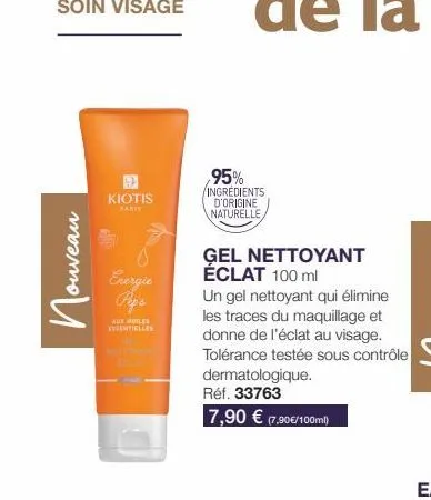 soin visage  ouveau  по и  kiotis  energie  peps  aux les  sentielles  95% ingredients d'origine naturelle,  gel nettoyant éclat 100 ml  un gel nettoyant qui élimine les traces du maquillage et donne 