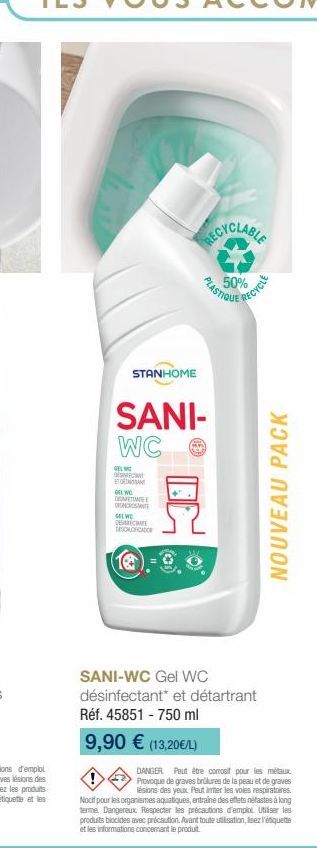 STANHOME  GELIC as  SANI-WC  TANT GELWC DEFETIME C  PLASTIQUE  GELWC DESCIME DESONOFICADO  50%  SANI-WC Gel WC désinfectant* et détartrant Réf. 45851 - 750 ml  9,90 € (13,20€/L)  RECYCLE  NOUVEAU PACK