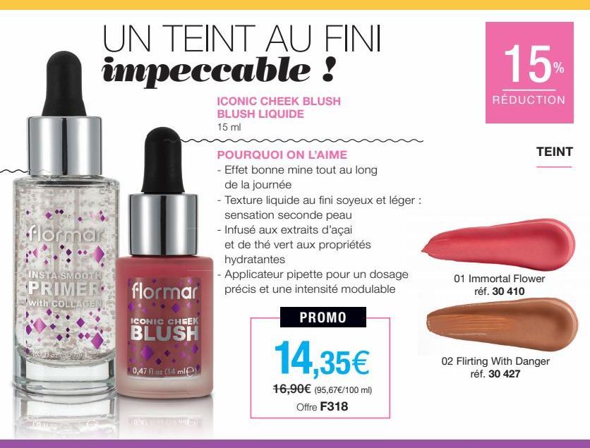 UN TEINT AU FINI impeccable!  flormar  INSTA-SMOOTH  PRIMER  with COLLAGEN  LOCH or Gom  flormar  ICONIC CHEEK BLUSH  0,47 fl oz (14 ml)  KONGS, LURK EDESHIỆN  ICONIC CHEEK BLUSH BLUSH LIQUIDE 15 ml  