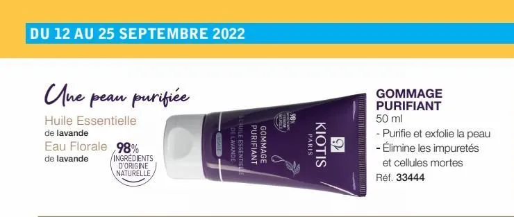 du 12 au 25 septembre 2022  une peau purifiée  huile essentielle de lavande  eau florale 98%  de lavande  ingrédients d'origine naturelle  de lavande luile essentiel purifiant gommage  nosille thin 98