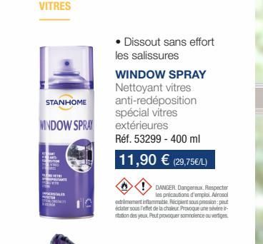 VITRES  STANHOME  WINDOW SPRAY  W  ART  TON  VERE  INTE  ITALES  • Dissout sans effort les salissures  WINDOW SPRAY Nettoyant vitres anti-redéposition spécial vitres extérieures  Réf. 53299 - 400 ml  