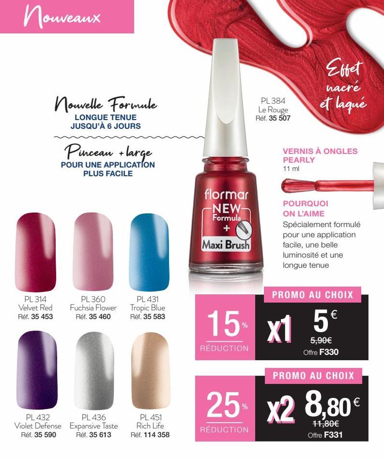 Nouveaux  PL 314 Velvet Red Réf. 35 453  Nouvelle Formule  LONGUE TENUE JUSQU'À 6 JOURS  Pinceau + large  POUR UNE APPLICATION PLUS FACILE  PL 432 Violet Defense  Réf. 35 590  PL 360  Fuchsia Flower R