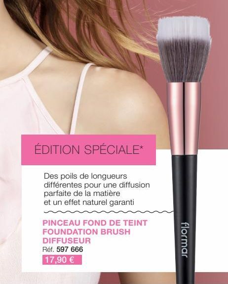 ÉDITION SPÉCIALE*  Des poils de longueurs différentes pour une diffusion parfaite de la matière et un effet naturel garanti  PINCEAU FOND DE TEINT FOUNDATION BRUSH  DIFFUSEUR  Réf. 597 666  17,90 €  f