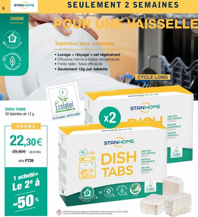 6  STANHOME  CUISINE  ACT FOR  GREEN HOME  ole D'INGREDIENT  D'ORIGINE  NATURELLE  DISH TABS 30 tablettes de 12 g  PROMO  22,30€  -29,80€ (30.97/KG)  offre P726  1 acheté  Le 2⁹ à  -50%  %  SEULEMENT 