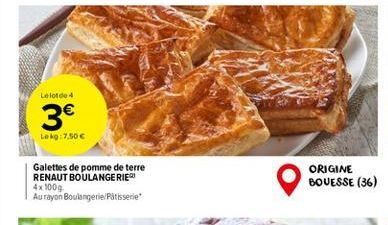Le lot de 4  3€  Lekg 7,50 €  Galettes de pomme de terre RENAUT BOULANGERIE 4x100g  Au rayon Boulangerie/Patisserie  ORIGINE BOUESSE (36)  