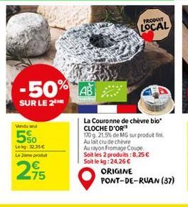 -50%  SUR LE 2  Vendu seu  550  Leig: 32.35€  Le ime produt  275  AB  La Couronne de chèvre bio CLOCHE D'OR  170 g. 21,5% de MG sur produt fini  Au lait crude chèvre  Au rayon Fromage Coupe. Soit les 