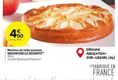 450  €  le kg: 10 €  moelleux du laitier pommes mademoiselle desserts 450g  au rayon boulangerie/patisserie  origine argenton-sur-creuse (36) (21 fabriqué en  france 