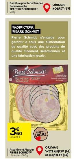 Garniture pour tarte flambée flammekueche  TRAITEUR SCHNEIDER 500 g  360  Le kg: 18€  PRODUCTEUR PIERRE SCHMIDT  Pierre Schmidt s'engage pour garantir à tous une alimentation de qualité avec des produ