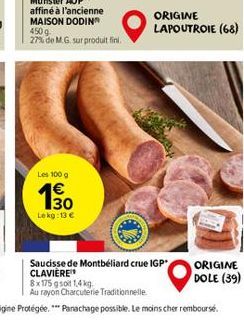 Les 100 g  150  Lekg: 13 €  ORIGINE LAPOUTROIE (68)  Saucisse de Montbéliard crue IGP CLAVIERE  ORIGINE  DOLE (39) 