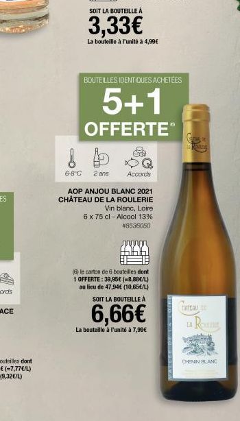 SOIT LA BOUTEILLE À  3,33€  La bouteille à l'unité à 4,99€  BOUTEILLES IDENTIQUES ACHETÉES  5+1  OFFERTEⓇ  ! D  6-8 C  2 ans  Accords  AOP ANJOU BLANC 2021 CHÂTEAU DE LA ROULERIE  Vin blanc, Loire  6 