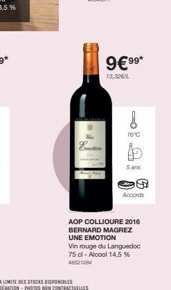 the  Emotion  !  16°C  9€ 99*  13,32€/L  5 ans  AOP COLLIOURE 2016 BERNARD MAGREZ UNE EMOTION  Vin rouge du Languedoc 75 cl - Alcool 14,5 % #8521284  Accords 