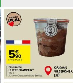 PRODUIT  LOCAL  5⁹0  Le kg: 14,05€  Páté miche  LE PÈRE CHAMPAIN™  420g  Au rayon Charcuterie Libre-Service  www Mik  ORIGINE VILLEDÔMER (37) 