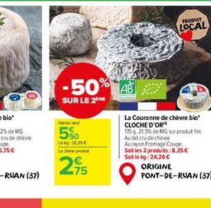 -50%  SUR LE 2  Vendu seu  550  Leig: 32.35€  Le ime produt  275  AB  La Couronne de chèvre bio CLOCHE D'OR  170 g. 21,5% de MG sur produt fini  Au lait crude chèvre  Au rayon Fromage Coupe. Soit les 