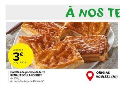 Le lot de 4  3€  Lekg 7,50 €  Galettes de pomme de terre RENAUT BOULANGERIE 4x100g  Au rayon Boulangerie/Patisserie  ORIGINE BOUESSE (36)  