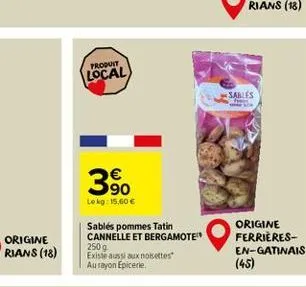 origine rians (18)  produit  local  €  90  lekg: 15,60 €  sablés pommes tatin cannelle et bergamote  250g  existe aussi aux noisettes aurayon epicerie  sables  origine ferrières-en-gatinais  (45) 