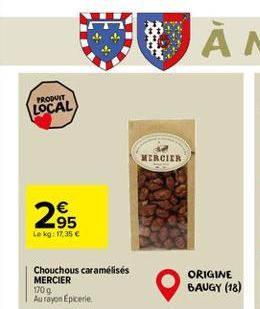 PRODUIT  LOCAL  €  2.95  Le kg: 17,35 €  Chouchous caramélisés MERCIER  170 g  Au royon Epicerie  MERCIER  ORIGINE BAUGY (18)  