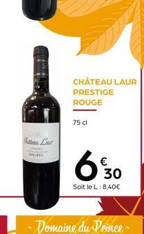 Steau Last  HOR  MALBEC  CHÂTEAU LAUR PRESTIGE ROUGE  75 cl  630  Soit le L: 8,40€  -Domaine du Prince-