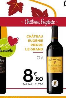 - Château Eugénie  CHÂTEAU EUGÉNIE  PIERRE LE GRAND  75 cl  89%80  €  Soit le L: 11,73€  Colla Ca 