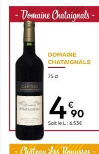 CAHORS  CHATAIGNALS  DOMAINE CHATAIGNALS  75 cl  4%0  €  90  Soit le L: 6,53€ 