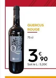 quercus  quercus rouge  75 cl  3%90  €  soit le l : 5,20€ 