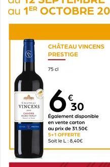 CHATEAU VINCENS CANORE  CHÂTEAU VINCENS PRESTIGE  75 cl  630  Également disponible  en vente carton  au prix de 31.50€  5+1 OFFERTE  Soit le L: 8,40€ 