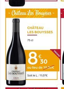 CHATEAU  LES BOUYSSES  Cabore  CHÂTEAU LES BOUYSSES  75 cl  89/30  au lieu de 10.30€  Soit le L: 11,07€  PROMO 