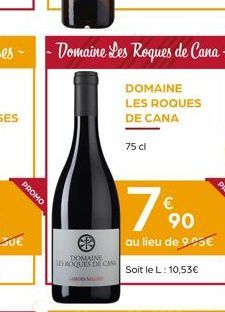 PROMO  DOMAINE  LES ROQUES DE CASS  DOMAINE  LES ROQUES DE CANA  75 cl  90  au lieu de 9.95€  Soit le L: 10,53€ 