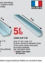 +adapte à tous types de fourrures  fang den 10 française  5%  lisse clip 3 m  larg. 21 mm. long 3m.  en acier permet la réalisation facile d'une contre-cloison sans per de surface habitable 