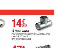 14%  TÉ ACIER GALVA  Pour raccorder 3 gaines de ventilation d'air chaud. @ 125 mm. Ref. 3700130300403 