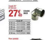 coude 45° 0 125 mm  270  coude inox  code 45  125mm 341671003834 27040 163 mm 34160100 3630  ⓒ180341671003957460 200 mm 34167100699685142 coade 50  125 mm 34167100usa 19058 