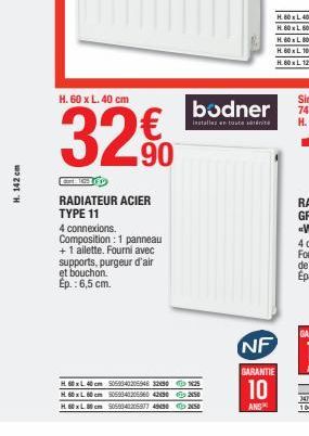 H. 142 cm  H. 60 x L. 40 cm  € 90  RADIATEUR ACIER TYPE 11  xions.  Composition: 1 panneau +1 ailette. Fourni avec supports, purgeur d'air et bouchon. Ep.: 6,5 cm.  bodner  Installez en toute s  HL 60