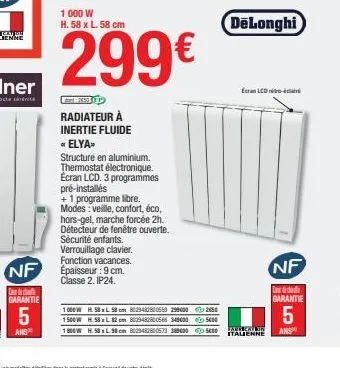 nf  dhe  garantie  5  ans  2450  radiateur à inertie fluide  * elya*  1000 w  h. 58 x l. 58 cm  299€  structure en aluminium. thermostat électronique. ecran lcd. 3 programmes pré-installés  +1 program