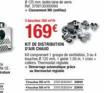 ref. 3700130300090  + classement mo (antifeu)  3 bouches 350 m³/h  169€  kit de distribution d'air chaud  kit comprenant 1 groupe de ventilation, 3 ou 4 bouches @ 125 mm, 1 gaine 1,50 m, 1 croix + col