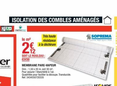 ISOLATION DES COMBLES AMÉNAGÉS  mari  le m²  212  Très haute résistance à la déchirure  SOIT LE ROULEAU : 63€50  MEMBRANE PARE-VAPEUR Dim.: 1,50 x 20 m, soit 30 m². Pour assurer l'étanchéité à l'air. 