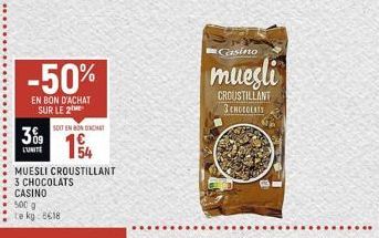 -50%  EN BON D'ACHAT SUR LE 2  309  L'UNITÉ  SOIT EN BONDACHT  MUESLI CROUSTILLANT 3 CHOCOLATS CASINO  500 g te kg 8618  Casino  muesli  CROUSTILLANT 3 CHOCOLATS 