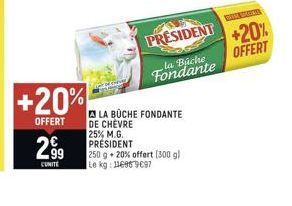 +20%  OFFERT  2.99  COMITÉ  LA BÜCHE FONDANTE DE CHÈVRE 25% M.G. PRÉSIDENT  250 g + 20% offert (500 g) Le kg: 116969697  PRESIDENT  la Buche  Fondante  BOX SAYD  +20% OFFERT 