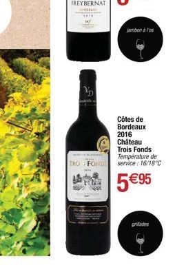 jambon à l'os  Côtes de Bordeaux 2016 Château Trois Fonds Température de  TRO FONDS service: 16/18°C  5 €95  grillades 