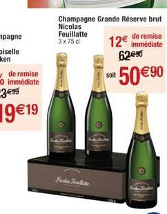 Scolas Feuillatte  Champagne Grande Réserve brut Nicolas Feuillatte 3x75 cl  1119  12€  de remise immédiate  62€⁹0  ¹50 €90  soit 