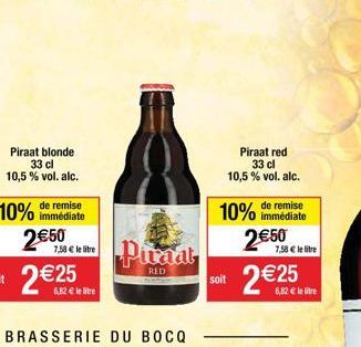 7,58 € le litre  6,82 € le litre  BRASSERIE DU BOCQ  Piraat  RED  soit  Piraat red 33 cl 10,5% vol. alc.  10% immédiate 2€50  7,58 € le litre  2€25 