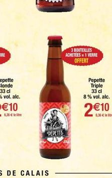 PEPETTE  3 BOUTEILLES ACHETÉES = 1 VERRE OFFERT  Pepette  Triple  33 cl  8% vol. alc.  2€10  6,36€ 