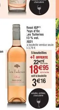 host  pays d'oc  les tuileries  rosé igp pays d'oc  les tuileries  13% vol.  2021  a bouteille vendue seule  à 3,79 €  5 bouteilles +1 offerte 22  soit la bouteille  3€16  salades entrées, charcuterie