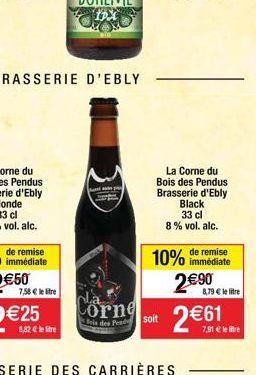 BRASSERIE D'EBLY  7,58 € le litre  6,82 € le tre  Corne  Beis des Pende  La Corne du Bois des Pendus Brasserie d'Ebly Black  33 cl  8% vol. alc.  10% de remise  immédiate  soit  2€90  8,79 € le litre 