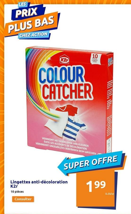 LES  PRIX  PLUS BAS  CHEZ ACTION  Consulter  10  Doekjes Lingettes Ther  K2r  COLOUR CATCHER  VOORKOMT HET DOORLOPEN VAN KLEUREN EVITE LES ACCIDENTS DE DECOLORATION VERHINDERT UNGEWOLLTES VERFÄRBEN BE