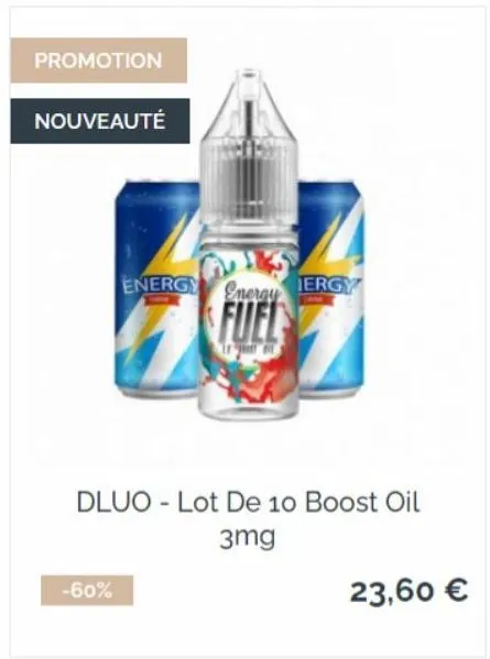 promotion  nouveauté  -60%  energy energy ergy  fuel  dluo - lot de 10 boost oil  3mg  23,60 €  