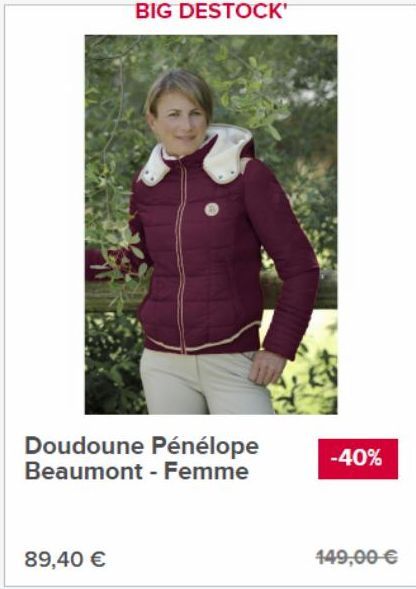 BIG DESTOCK'  Doudoune Pénélope Beaumont - Femme  89,40 €  -40%  449,00€  offre sur Horse Wood