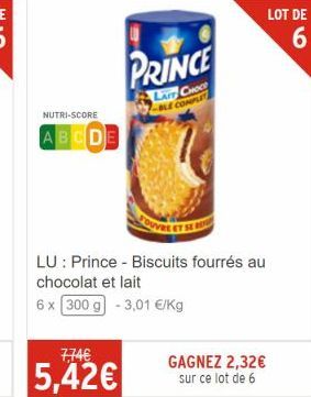 NUTRI-SCORE  ABCDE  PRINCE  LAIT CHOCE -BLE COMPLET  7,74€  5,42€  LU: Prince - Biscuits fourrés au chocolat et lait  6 x 300 g -3,01 €/kg  GAGNEZ 2,32€ sur ce lot de 6  LOT DE  6 