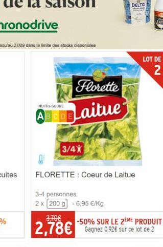 "Jusqu'au 27/09 dans la limite des stocks disponibles  Florette  Laitue  NUTRI-SCORE  ABCDE  3/4X  3-4 personnes  2 x 200 g -6,95 €/kg  FLORETTE: Coeur de Laitue  DELTO  LOT DE  2 