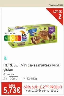 nutri-score  abcde  ble  mcakes marbres  gerble mini cakes marbrés sans  gluten  4 pièces  2 x 200 g -14,33 €/kg  8,18€  -60% sur le 2ème produit  5,73€ gagnez 2.45€ sur ce lot de 2  